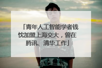 青年人工智能学者钱忱加盟上海交大，曾在腾讯、清华工作