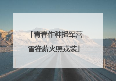 青春作种播军营 雷锋薪火照戎装