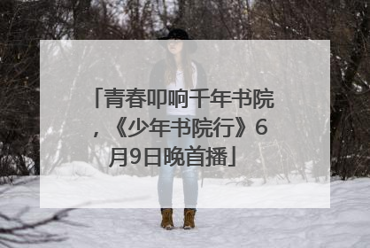 青春叩响千年书院，《少年书院行》6月9日晚首播