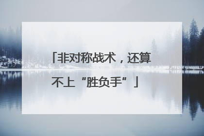 非对称战术，还算不上“胜负手”