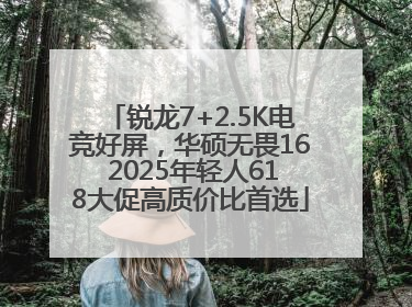 锐龙7+2.5K电竞好屏，华硕无畏16 2025年轻人618大促高质价比首选