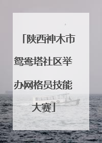 陕西神木市鸳鸯塔社区举办网格员技能大赛