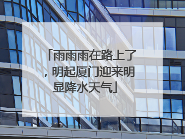 雨雨雨在路上了，明起厦门迎来明显降水天气