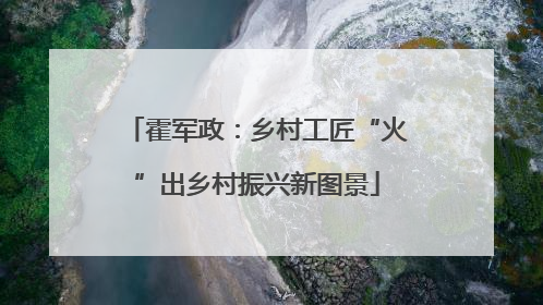 霍军政：乡村工匠“火”出乡村振兴新图景