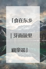 食在东乡｜芽面鼓里藏童谣
