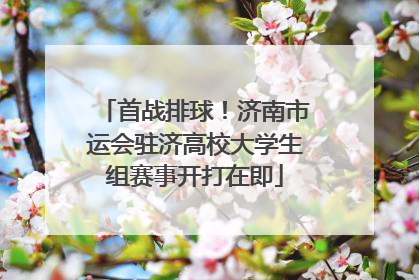 首战排球！济南市运会驻济高校大学生组赛事开打在即