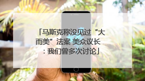 马斯克称没见过“大而美”法案 美众议长：我们曾多次讨论