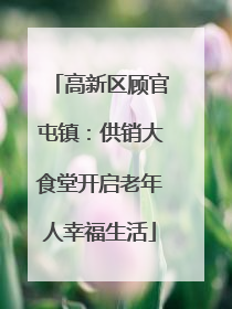 高新区顾官屯镇：供销大食堂开启老年人幸福生活