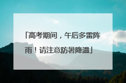 高考期间，午后多雷阵雨！请注意防暑降温