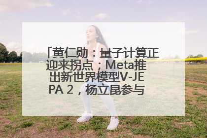 黄仁勋：量子计算正迎来拐点；Meta推出新世界模型V-JEPA 2，杨立昆参与开发丨全球科技早参