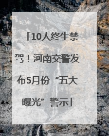 10人终生禁驾！河南交警发布5月份“五大曝光”警示