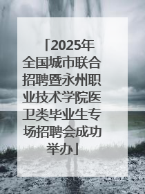 2025年全国城市联合招聘暨永州职业技术学院医卫类毕业生专场招聘会成功举办