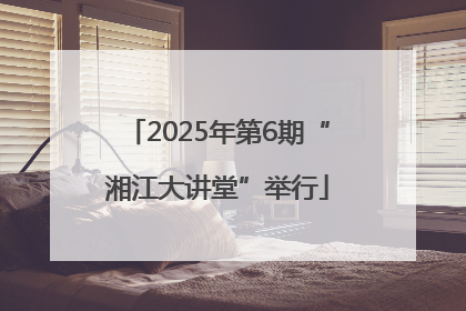 2025年第6期“湘江大讲堂”举行