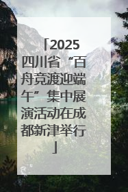 2025四川省“百舟竞渡迎端午”集中展演活动在成都新津举行