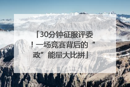 30分钟征服评委！一场竞赛背后的“政”能量大比拼
