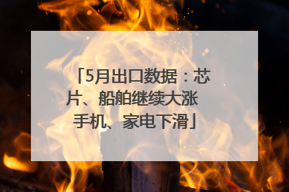5月出口数据：芯片、船舶继续大涨 手机、家电下滑