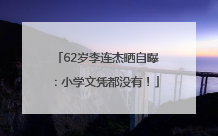 62岁李连杰晒自曝：小学文凭都没有！